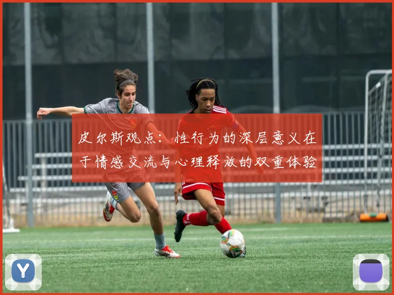 皮尔斯观点：性行为的深层意义在于情感交流与心理释放的双重体验