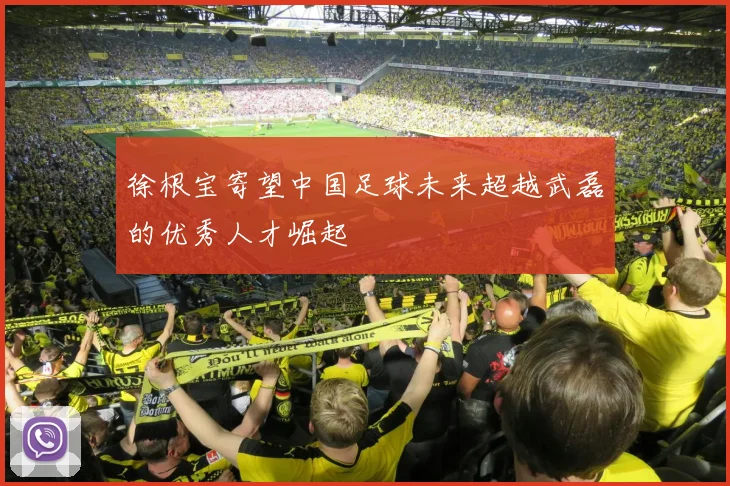 徐根宝寄望中国足球未来超越武磊的优秀人才崛起